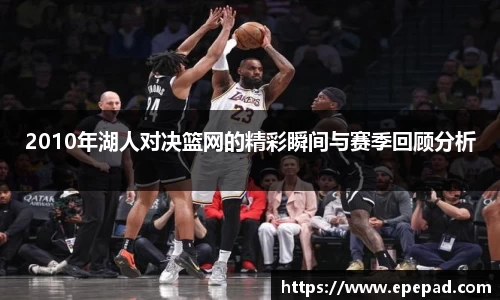 2010年湖人对决篮网的精彩瞬间与赛季回顾分析